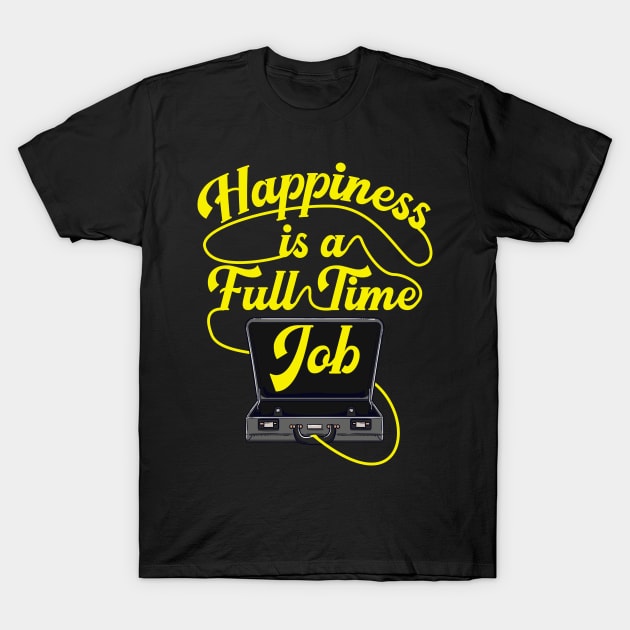 Happiness is a Full-Time Job Briefcase Cool Motivation tee T-Shirt by Proficient Tees